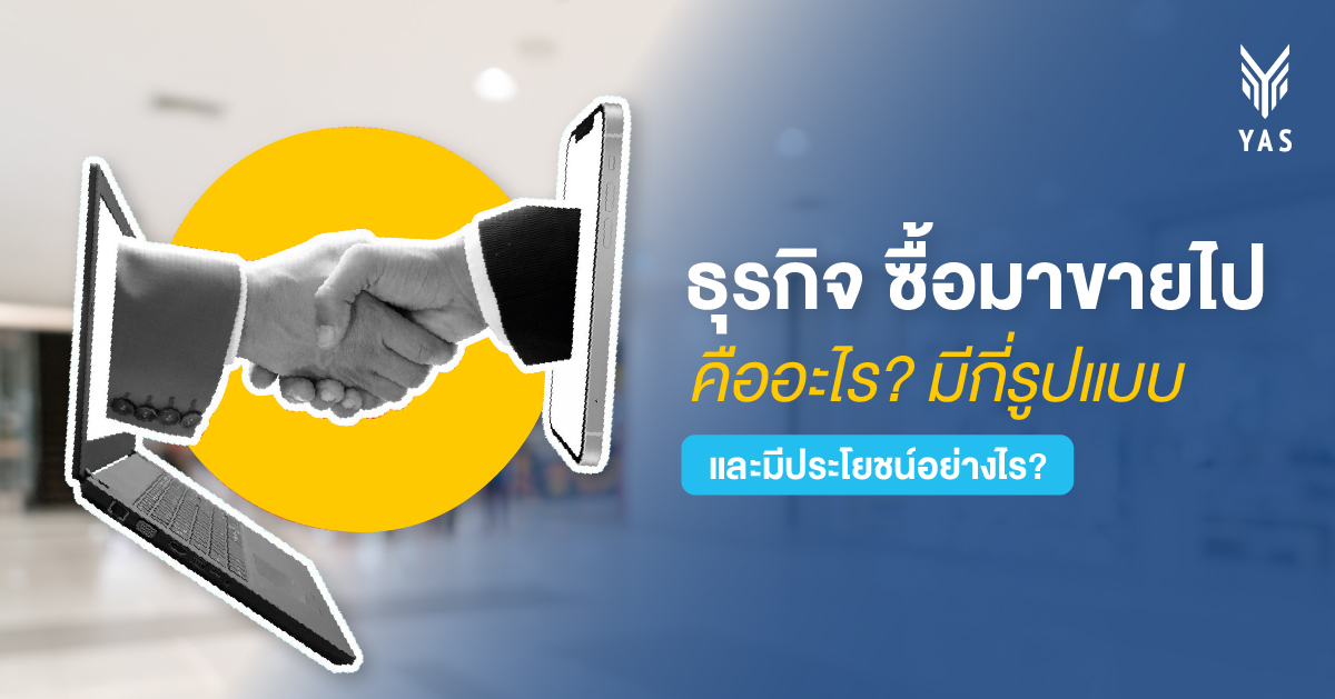 ธุรกิจซื้อมาขายไปคืออะไร มีทั้งหมดกี่รูปแบบ และมีประโยชน์อย่างไร?