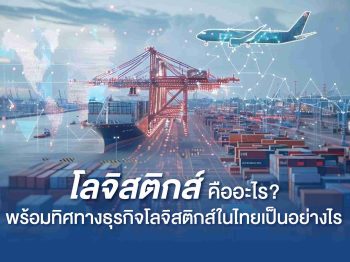 โลจิสติกส์ คืออะไร? พร้อมทิศทางธุรกิจโลจิสติกส์ในไทยเป็นอย่างไร