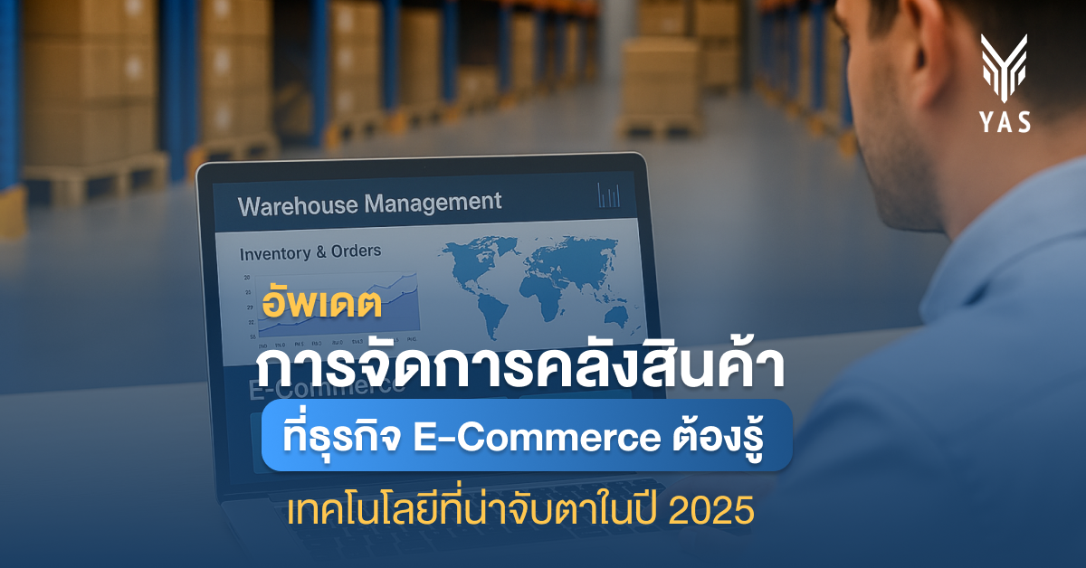 อัพเดตเรื่อง การจัดการคลังสินค้า ที่ธุรกิจ E-Commerce ต้องรู้ พร้อมเทคโนโลยีที่น่าจับตาในปี 2025
