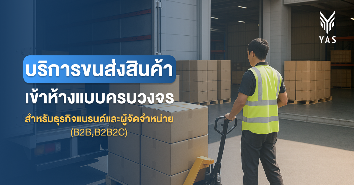 บริการขนส่งสินค้าเข้าห้างแบบครบวงจรสำหรับธุรกิจแบรนด์และผู้จัดจำหน่าย (B2B,B2B2C)